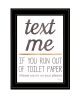 "Text Me if You Run Out of Toilet Paper" by Marla Rae, Ready to Hang Framed Print, Black Frame